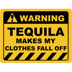Human Warning Sign TEQUILA MAKES MY CLOTHES FALL OFF Sayings Sarcasm Humor Quotes