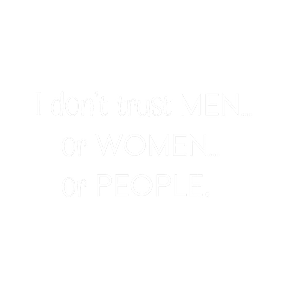 I don_t trust men or women or people.png