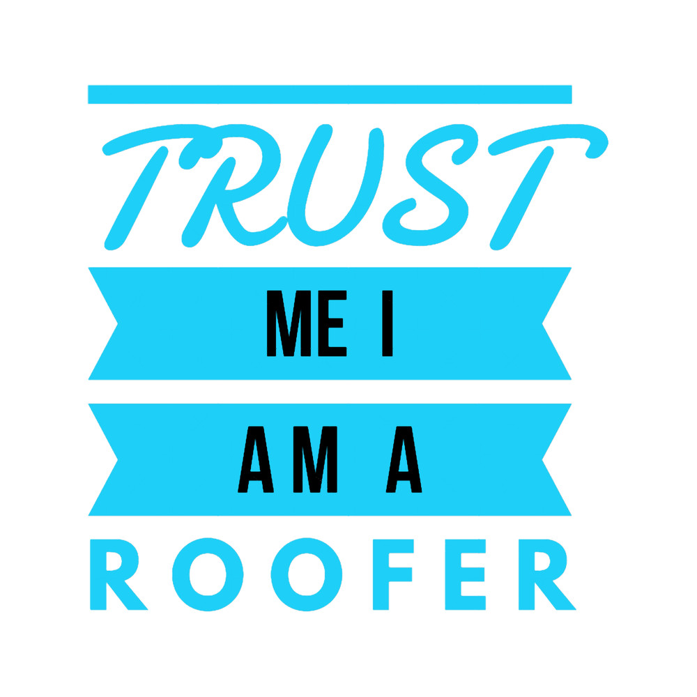 Roofer-trust me i am a roofer (3).png