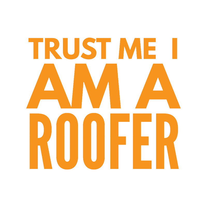 Roofer-trust me i am a roofer (9).png