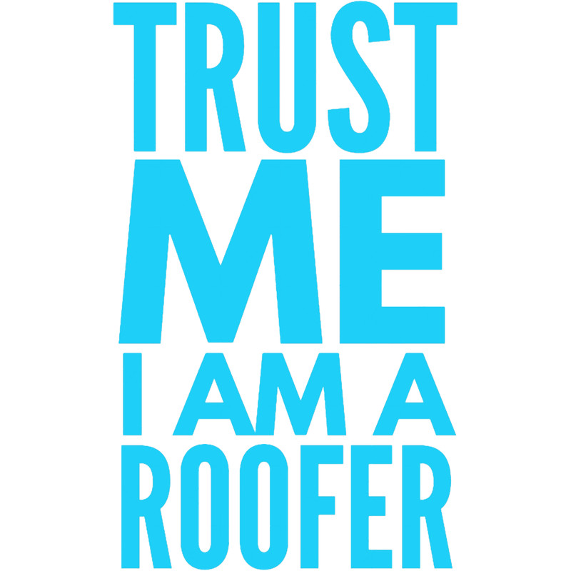 Roofer-trust me i am a roofer(12).png