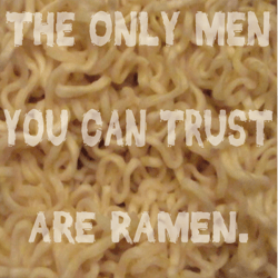 the only men you can trust are ramen