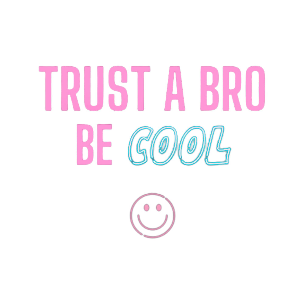 Trust A Bro Be Cool.png
