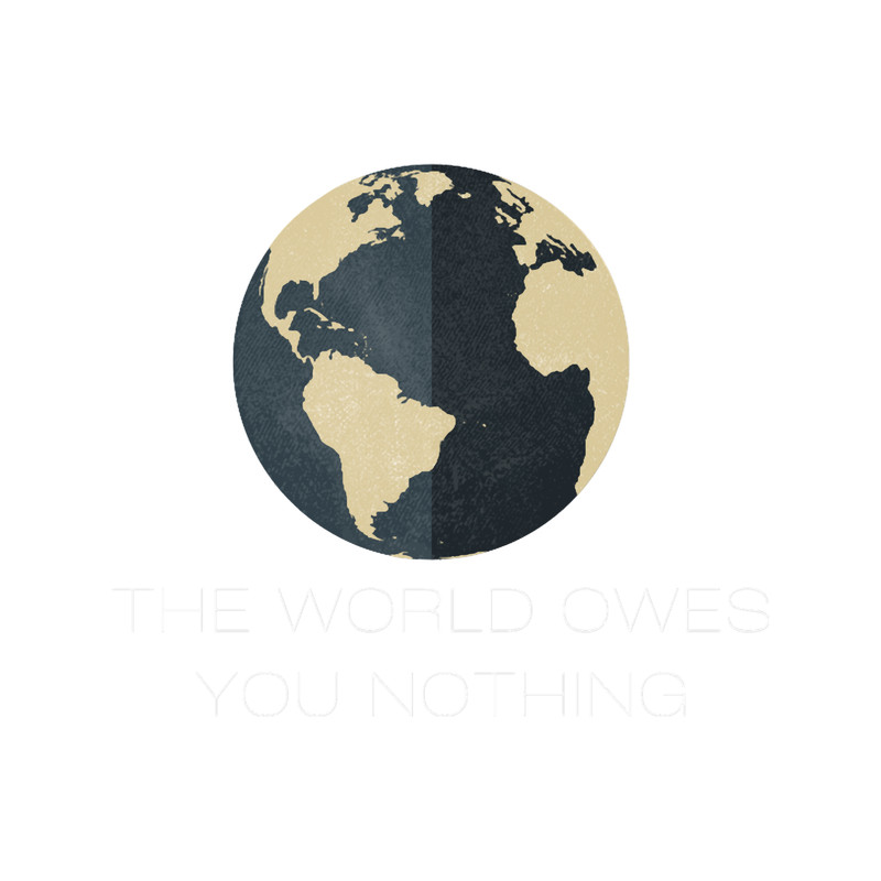 THE WORLD OWES YOU NOTHING.png
