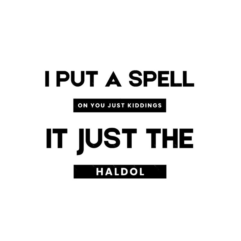 I Put A Spell On You Just Kiddings It Just The Haldol (1).png