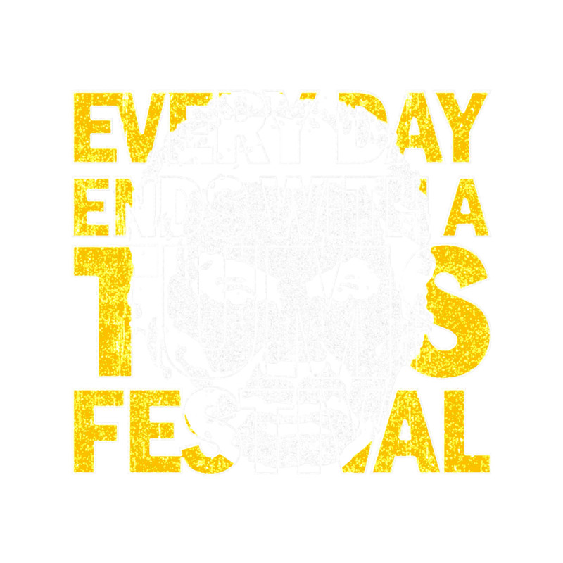 Every Day Ends With A Tums Festival.png