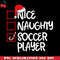 CR151223293-Nice Naughty Soccer Player Funny Soccer Christmas List Santa PNG Download.jpg