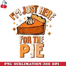 im just here for the pie thanksgiving fall autumn retro png download