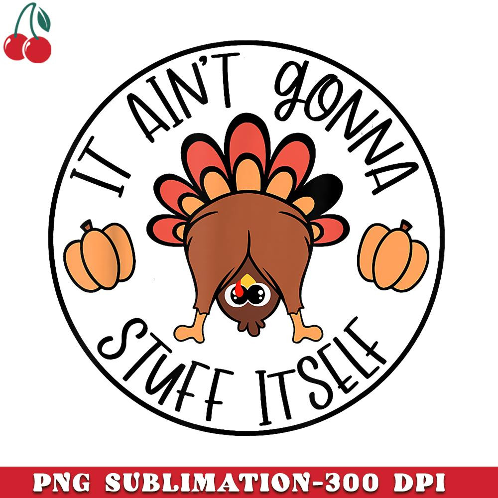 CR151223243-It Aint Gonna Stuff Itself Funny Turkey Thanksgiving PNG Download.jpg