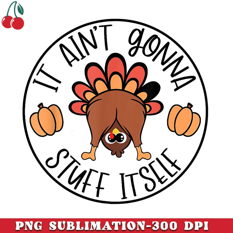 CR151223243-It Aint Gonna Stuff Itself Funny Turkey Thanksgiving PNG Download.jpg
