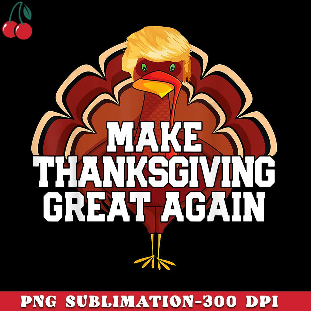 CR151223274-MAKE THANKSGIVING GREAT AGAIN Trump Turkey Funny Gift PNG Download.jpg