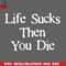 CL2612231504-Life Sucks Then You Die Funny Downer PNG Download.jpg