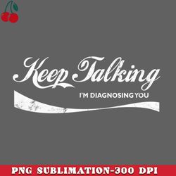keep talking im diagnosing you png download