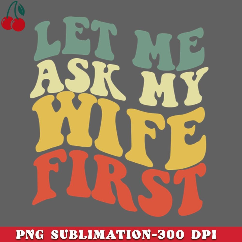 CL2612231325-let me ask my wife first PNG Download.jpg