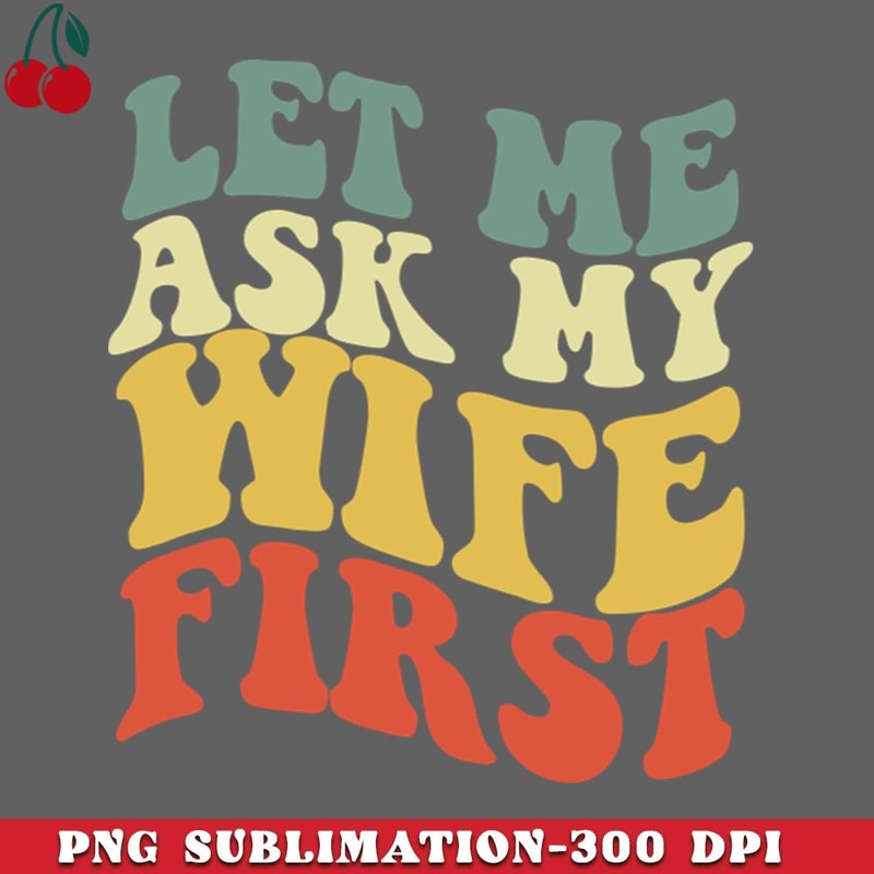 CL2612231325-let me ask my wife first PNG Download.jpg
