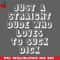 CL26122347-Just A Straight Dude Who Loves To Suck Dick PNG Download.jpg