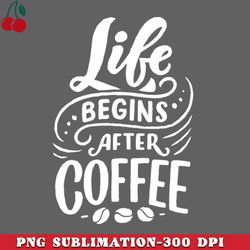 life begins after coffee png download