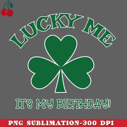 lucky me its my st patricks day birthday with shamrock png download