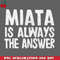 CL2612233157-Miata Is Always The Answer  Mazda MiataMX Fan Gift PNG Download.jpg