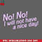 CL2612234938-No I Will Not Have a Nice Day PNG Download.jpg