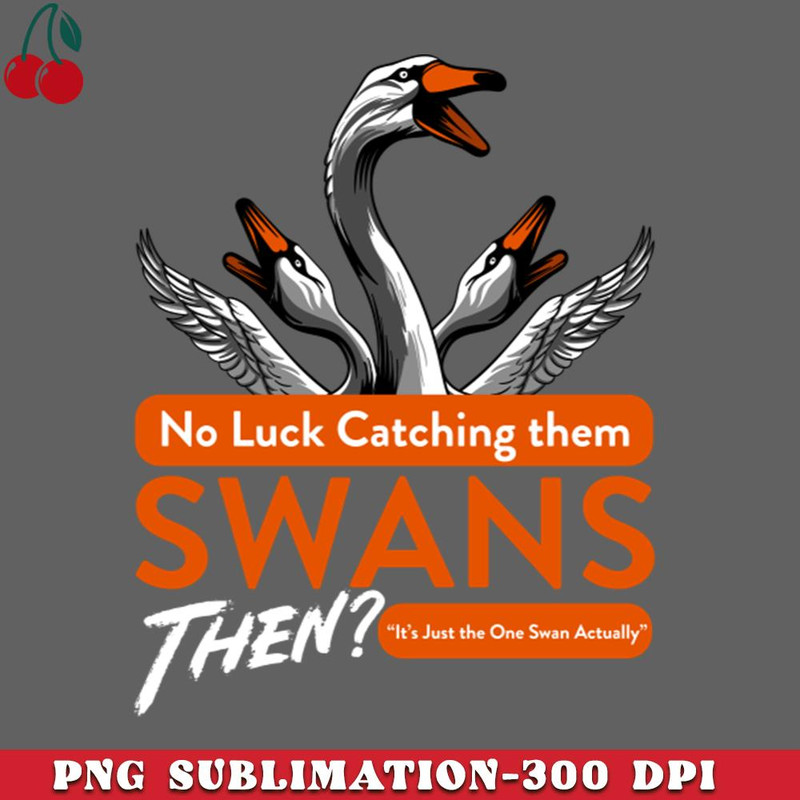 CL2612234945-No Luck Catching them Swans then Quote PNG Download.jpg