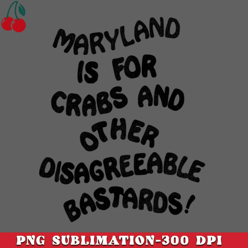 CL2612232659-Maryland is For Crabs and Other Disagreeable Bastards PNG Download.jpg