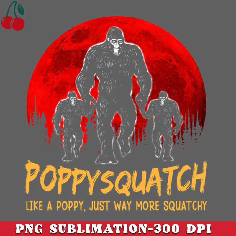 CL2612236748-Poppysquatch Like A Poppy Just Way More Squatchy Bigfoot PNG Download.jpg