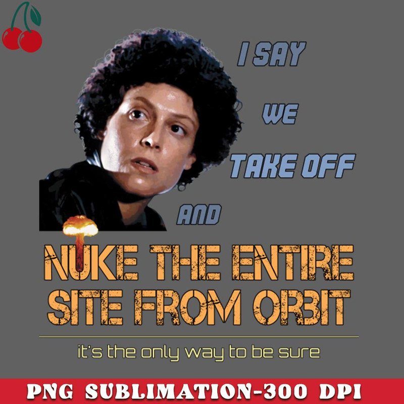 CL2612237467-Ripley I say we take off and nuke the entire site from orbit PNG Download.jpg