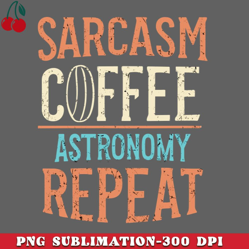 CL2612238323-Sarcasm Coffee Astronomy Repeat Vintage Graphic Astronomy Lover PNG Download.jpg