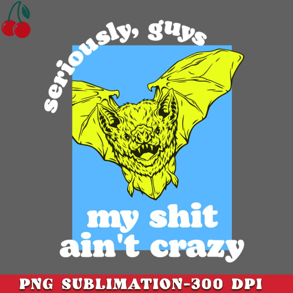CL2612238738-Seriously Guys Im Not Bat Shit Crazy PNG Download.jpg
