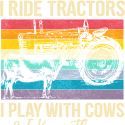 Cow Funny Cattle Thats what I do I ride tractors I play with cows 194 Mooey Heifer