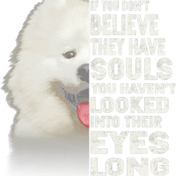 Dog Samoyed If You Dont Believe They Have Souls Samoyed Lover Gift