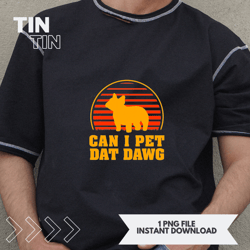 Can I Pet Dat Dawg Pug Dog Lover Dutch Bulldog Pets Funny