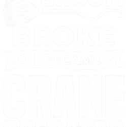 My Broom Broke So I Became A Crane Operator Construction PNG T-Shirt