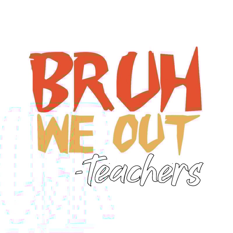 funny Bruh We Out Teachers 2.png