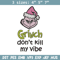 Dont kill my vibe Embroidery Design, Grinch Embroidery,Embroidery File, Chrismas Embroidery,Anime shirt,Digital download.jpg