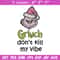 Dont kill my vibe Embroidery Design, Grinch Embroidery,Embroidery File, Chrismas Embroidery,Anime shirt,Digital download.jpg