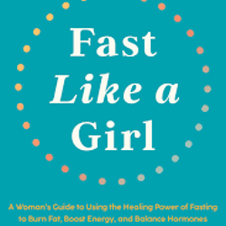 Fast Like a Girl: A Woman's Guide to Using the Healing Power of Fasting to Burn Fat, by Dr. Mindy Pelz