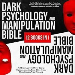 Dark Psychology and Manipulation Bible: 12 Books in 1: The Final Collection to Learn Dark Psychology Secrets  by Tod Bro