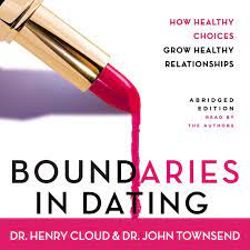 Boundaries in Dating: How Healthy Choices Grow Healthy Relationship  by Henry Cloud