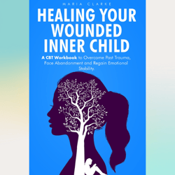 Healing Your Wounded Inner Child by Maria Clarke (Author)