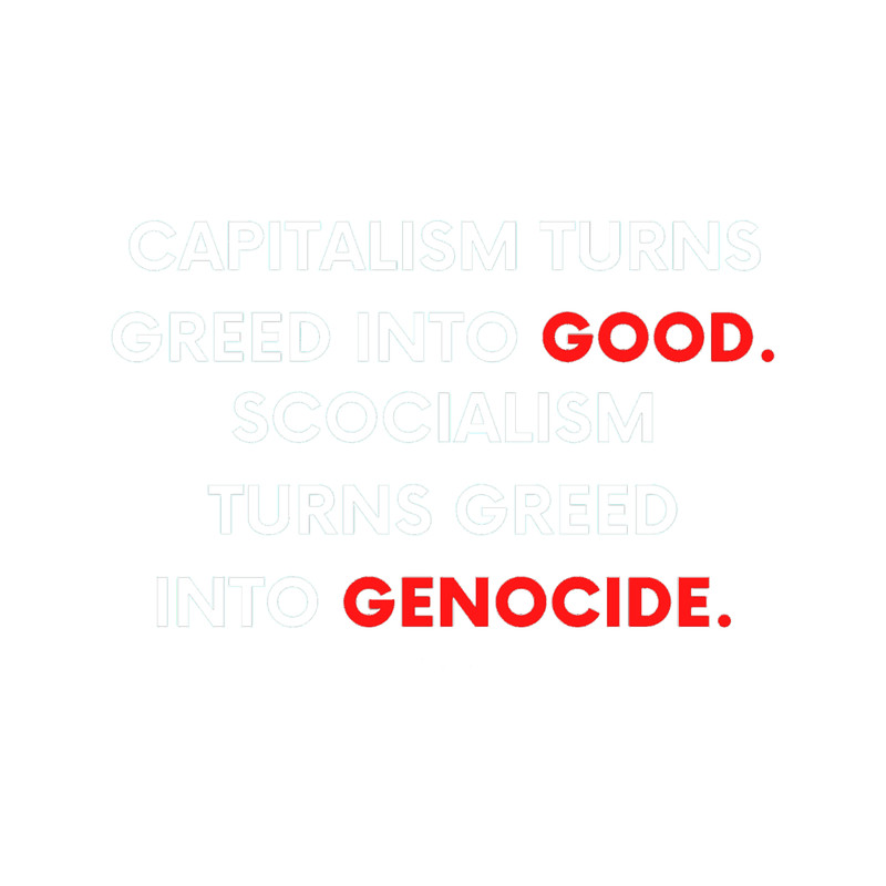Capitalism Turns Green Into Good, Socialism Turns Greed Into Genocide Active .png