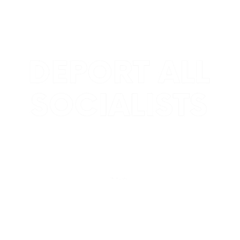 Deport All Socialists.png