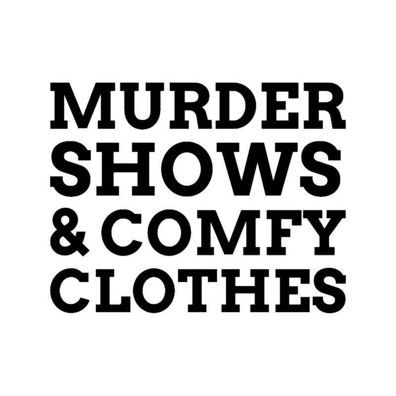 Murder Shows And Comfy Clothes(1).png