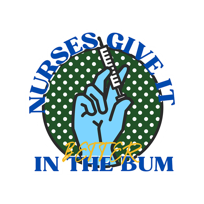 Nurses do it better in bed-general it better in the bum .png