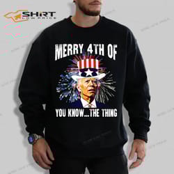 4th of july funny joe biden merry 4th of you know the thing sweatshirt