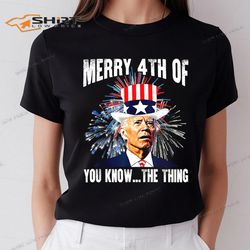 4th of july shirt funny joe biden merry 4th of you know the thing