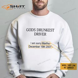 personalized gods drunkest driver sweatshirt i am sorry martha december 19th 2007
