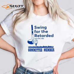 swing for the retarded shirt committee member