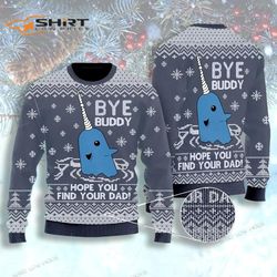 bye buddy hope you find your dad ugly christmas sweater